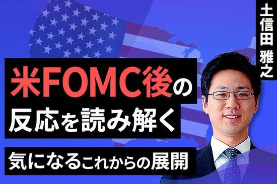 ［動画で解説］米FOMC後の相場の反応を読み解く　～気になるこれからの展開～