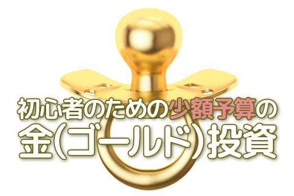 初心者のための、少額予算の金（ゴールド）投資