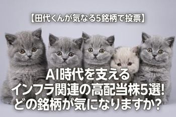 【田代くんが気になる5銘柄で投票】AI時代を支えるインフラ関連の高配当株5選！どの銘柄が気になりますか？