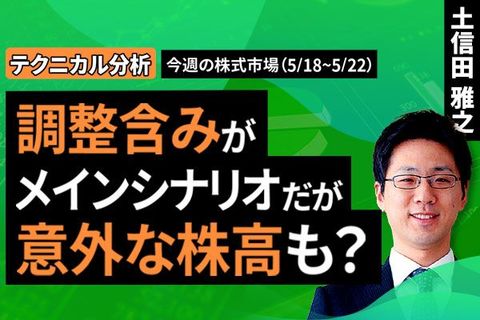 ［動画］【テクニカル分析】今週の株式市場　調整含みがメインシナリオだが、意外な株高も？＜チャートで振り返る先週の株式市場と今週の見通し＞