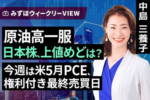 ［動画］みずほ証券コラボ┃6月22日【原油高一服　日本株、上値めどは？～今週は米5月PCE、権利付き最終売買日～】みずほウィークリーVIEW 中島三養子