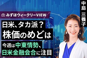［動画］みずほ証券コラボ┃9月14日【日米、タカ派？株価のめどは～今週は中東情勢、日米金融会合に注目～】みずほウィークリーVIEW 中島三養子