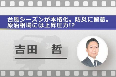 ［動画で解説］台風シーズンが本格化。防災に留意。原油相場には上昇圧力！？