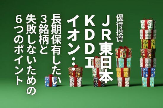 優待投資：JR東日本、KDDI、イオン…長期保有したい3銘柄と、失敗しないための6つのポイント（窪田真之）