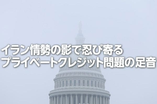 イラン情勢の影で忍び寄るプライベートクレジット問題（土信田雅之）