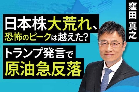 ［動画］​​日本株大荒れ、恐怖のピークは越えた？トランプ発言で原油急反落