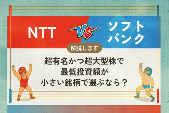 NTT vs ソフトバンク　超有名かつ超大型株で、最低投資額が小さい銘柄で選ぶなら？