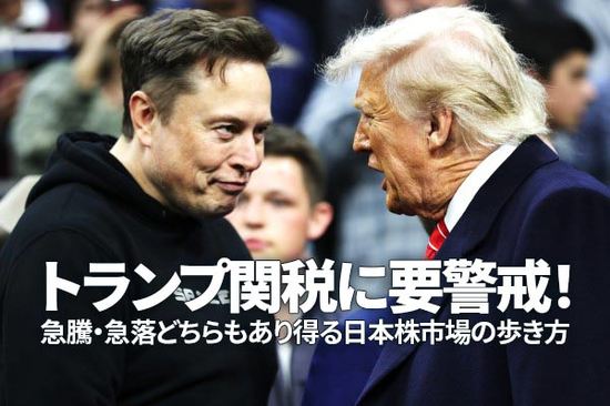 トランプ関税に要警戒！急騰・急落どちらもあり得る日本株市場の歩き方（窪田真之）