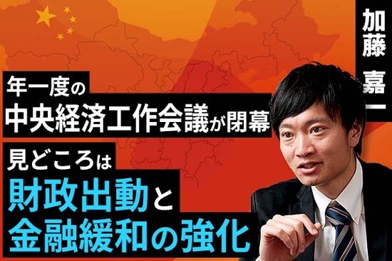 ［動画で解説］年一度の中央経済工作会議が閉幕。見どころは財政出動と金融緩和の強化