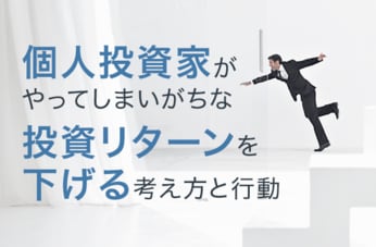 個人投資家がやってしまいがちな投資リターンを下げる考え方と行動