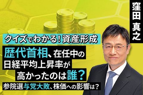 ［動画で解説］歴代首相、在任中の日経平均上昇率が高かったのは誰？参院選与党大敗、株価への影響は？【クイズでわかる！資産形成】