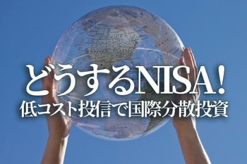 どうするNISA！低コスト投信で国際分散投資を全力応援（香川睦）
