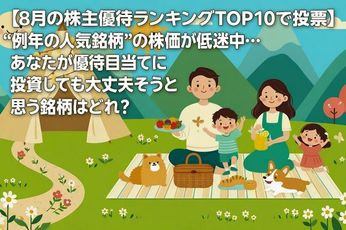 【8月の株主優待ランキングTOP10で投票】“例年の人気銘柄”の株価が低迷中…あなたが優待目当てに投資しても大丈夫そうと思う銘柄はどれ？