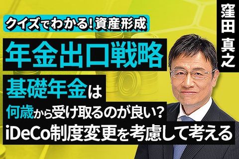 ［動画］年金出口戦略。基礎年金は何歳から受け取るのが良い？iDeCo制度変更を考慮して考える【クイズでわかる！資産形成】