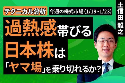 ［動画］【テクニカル分析】今週の株式市場 過熱感帯びる日本株は「ヤマ場」を乗り切れるか？＜チャートで振り返る先週の株式市場と今週の見通し＞