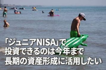 「ジュニアNISA」投資できるのは今年いっぱい！長期の資産形成に活用を