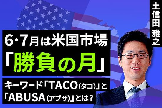 ［動画で解説］2025年折り返しを迎える株式市場、その姿勢の変化に注意～キーワードは「TACO(タコ)」と「ABUSA(アブサ)」～