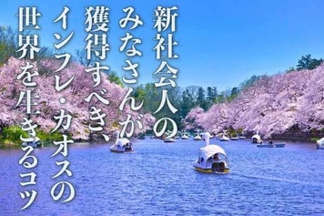 新社会人のみなさんが獲得すべき、インフレ・カオスの世界を生きるコツ