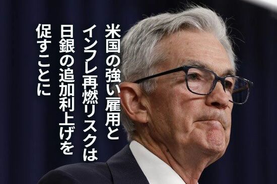 米国の強い雇用とインフレ再燃リスクは日銀の追加利上げを促すことに（愛宕伸康）