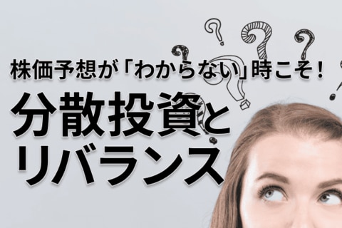 分散投資とリバランスは、株価予想が「わからない」からこそ対策できる投資戦術