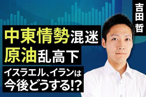 ［動画で解説］中東情勢混迷 原油乱高下 イスラエル、イランは今後どうする！？