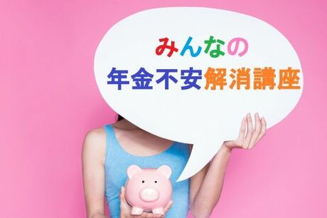 実は良くなってた？公的年金これだけ知っておけば怖くない！不安解消講座