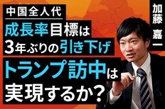 ［動画］中国全人代：成長率目標は3年ぶりの引き下げ、トランプ訪中は実現するか？