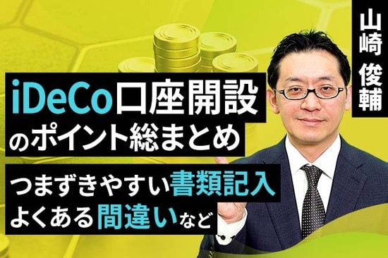 ［動画で解説］iDeCo口座開設のポイント総まとめ：つまずきやすい書類記入、よくある間違いなど