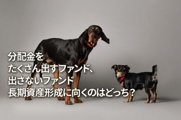 分配金をたくさん出すファンド、出さないファンド：長期資産形成に向くのはどっち？
