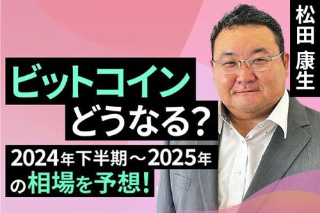 ［動画で解説］ビットコインどうなる？2024年下半期～2025年の相場を予想！
