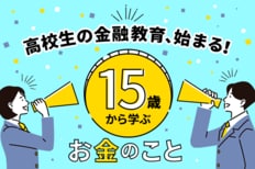 高校生の金融教育始まる!15歳から学ぶ、お金のこと