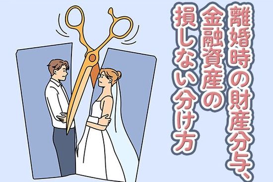 離婚による財産分与、金融資産の「損しない分け方」とは！