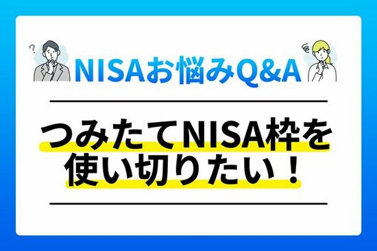 NISAお悩みQ＆A「2023年現行NISAで、つみたてNISA枠を使い切りたい！」