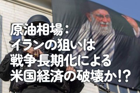原油相場：イランの狙いは戦争長期化による米国経済の破壊か！？ 