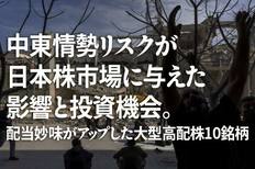 中東情勢リスクが日本株市場に与えた影響と投資機会。配当妙味がアップした大型高配株10銘柄