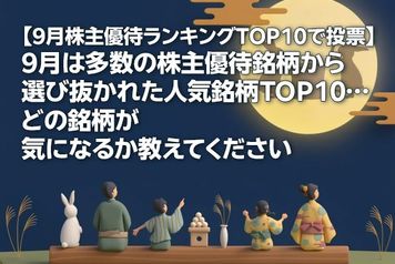 【9月の株主優待ランキングTOP10で投票】9月は多数の株主優待銘柄から選び抜かれた人気銘柄TOP10…どの銘柄が気になるか教えてください