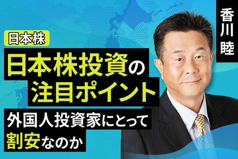 ［動画で解説］日本株投資の注目ポイント。外国人投資家にとって割安なのか
