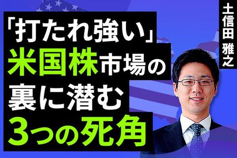 ［動画で解説］「打たれ強い」米国株市場の裏に潜む死角