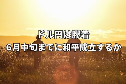 イラン紛争終結間近で株上昇もドル円は膠着状態。6月中旬までに和平成立するか