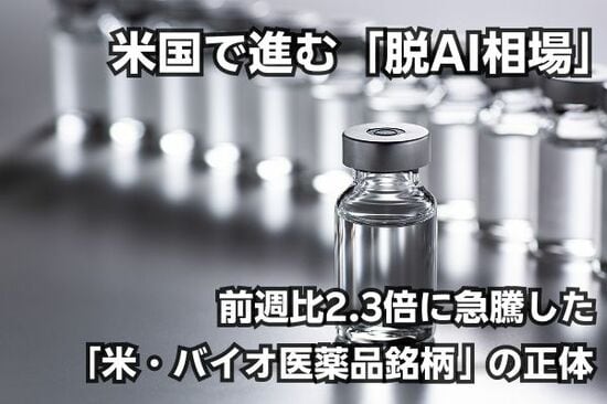 米国で進む「脱AI相場」の流れ…株価が前週比2.3倍に急騰した「米・バイオ医薬品銘柄」の正体