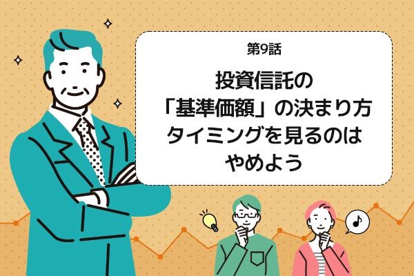 第9話：投資信託の「基準価額」の決まり方。タイミングを見るのはやめ