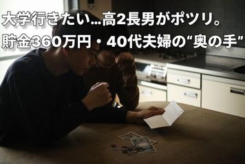国の支援は対象外。でもお金はない…貯金360万円・世帯年収600万円の40代夫婦、17歳長男の「大学行きたい」に焦り…中3長女もいるのにどうすれば?【奨学金の選び方】