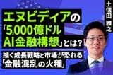 ［動画］エヌビディアの「5,000億ドルAI金融構想」とは？描く成長戦略と市場が恐れる「金融混乱の火種」