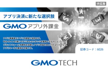 【IR広告】GMO TECH アプリ外課金市場に参入、28兆円市場への挑戦