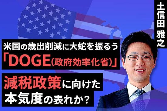 ［動画で解説］米国の歳出削減に大鉈を振るう「DOGE(政府効率化省)」～減税政策に向けた本気度の表れか？～