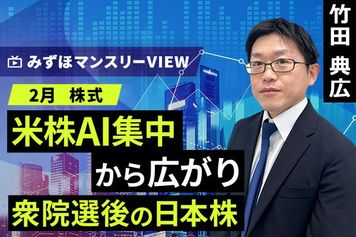 ［動画］みずほ証券コラボ┃【米株AI集中から広がり、衆院選後の日本株】みずほマンスリーＶＩＥＷ　2月 ＜株式＞ 