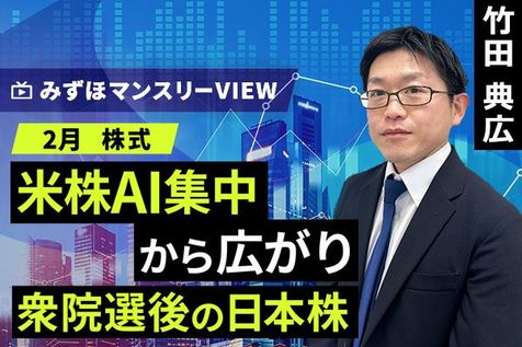［動画］みずほ証券コラボ┃【米株AI集中から広がり、衆院選後の日本株】みずほマンスリーＶＩＥＷ　2月 ＜株式＞ 