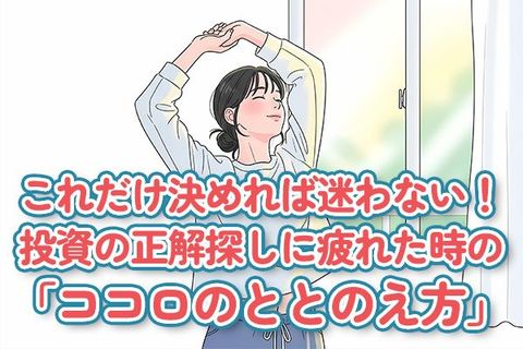 これだけ決めればもう迷わない！投資の正解探しに疲れたときの「ココロのととのえ方」
