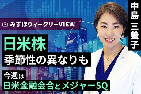 ［動画で解説］みずほ証券コラボ┃6月10日【日米株、季節性の異なりも～今週は日米金融会合とメジャーSQ～】みずほウィークリーVIEW 中島三養子