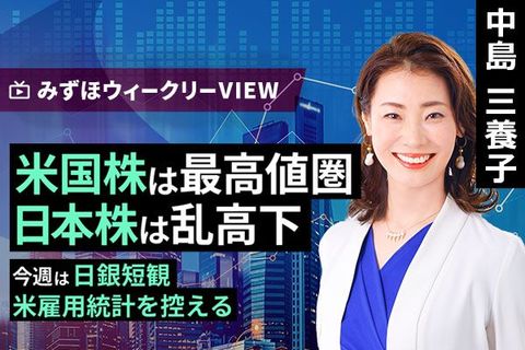 ［動画で解説］みずほ証券コラボ┃9月30日【米国株は最高値圏、日本株は乱高下～今週は日銀短観、米雇用統計を控える～】みずほウィークリーVIEW 中島三養子